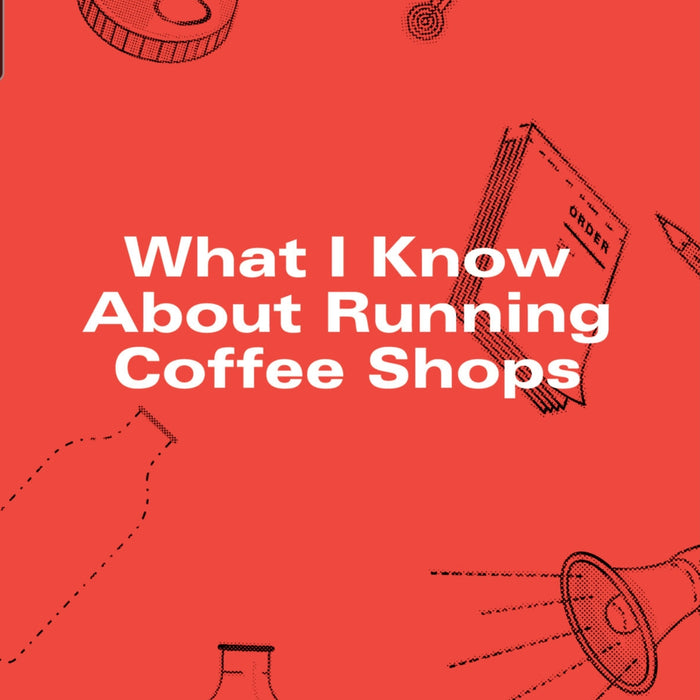 What I Know About Running Coffee Shops